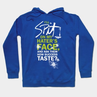 I’LL SPIT ON MY HATER’S FACE, AND ASK THEM HOW SUCCESS TATSE? Hoodie